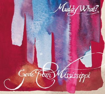 Gone From Mississippi - Muddy What? (CD)